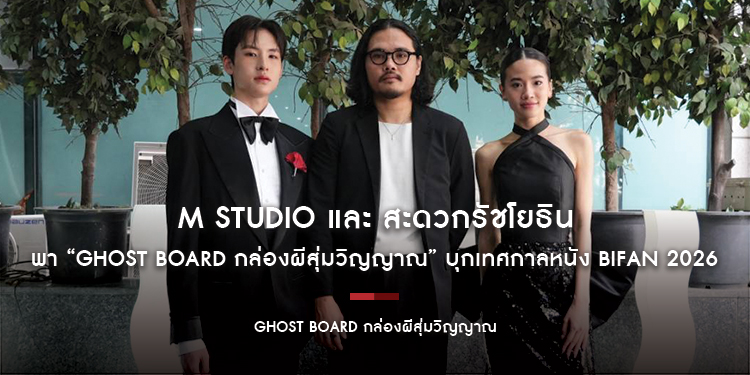 M STUDIO และ สะดวกรัชโยธิน พา “Ghost Board กล่องผีสุ่มวิญญาณ” บุกเทศกาลหนัง BIFAN 2026 ยกทัพนักแสดงและผู้กำกับเดินพรมแดง พร้อมกระแสตอบรับแรง